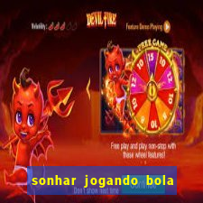 sonhar jogando bola e fazendo gol